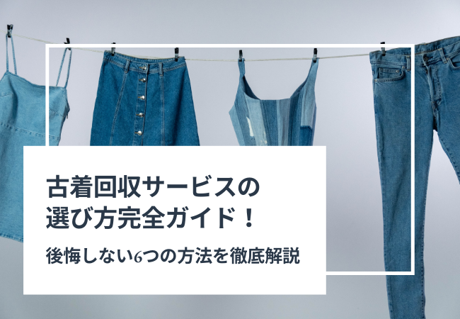 【保存版】古着回収サービスの選び方完全ガイド！後悔しない6つの方法を徹底解説